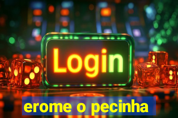 erome o pecinha